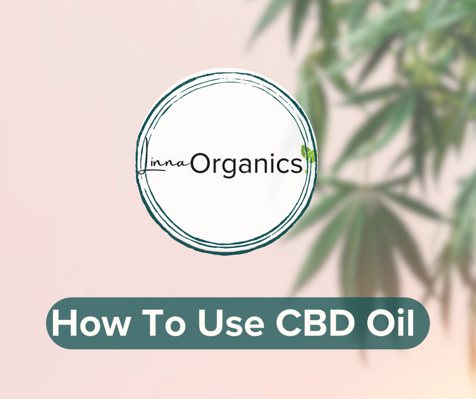 How to Use CBD Oil Products for Maximum Benefits | Linna Organics